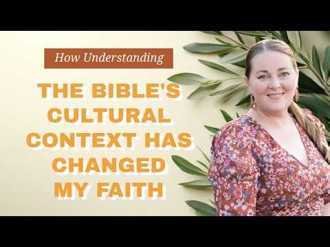 How Understanding the Bible's Cultural Context Has Changed My Faith