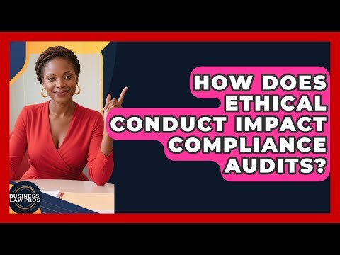 How Does Ethical Conduct Impact Compliance Audits? - Business Law Pros