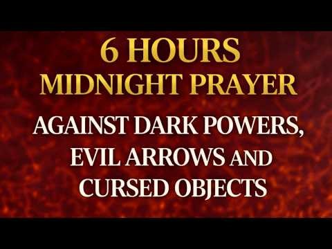 6 HOURS MIDNIGHT PRAYER AGAINST DARK POWERS, EVIL ARROWS AND CURSED OBJECTS