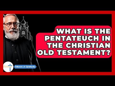 What Is The Pentateuch In The Christian Old Testament? - Followers Of Christianity