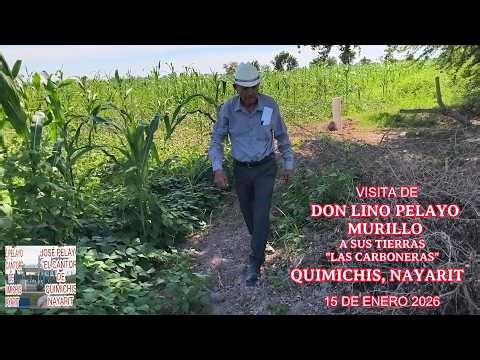VISITA DE DON LINO PELAYO MURILLO A SU TIERRA "LAS CARBONERAS" EN QUIMICHIS, NAYARIT
