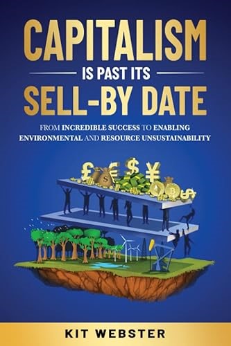 Capitalism Is Past Its Sell-By Date: From Incredible Success to Enabling Environmental and Resource Unsustainability