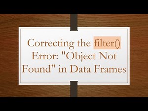 Correcting the filter() Error: "Object Not Found" in Data Frames