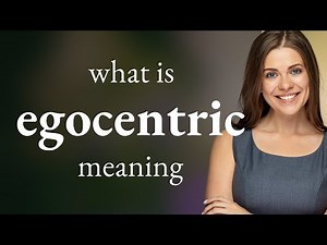 Egocentric • meaning of EGOCENTRIC