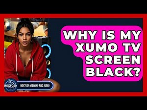 Why Is My Xumo TV Screen Black? - NextGen Viewing and Audio