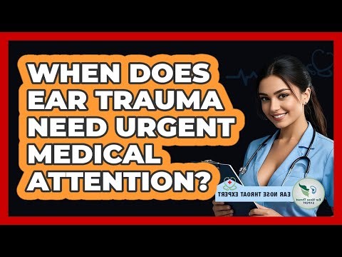 When Does Ear Trauma Need Urgent Medical Attention?