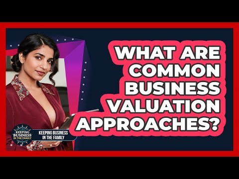 What Are Common Business Valuation Approaches?