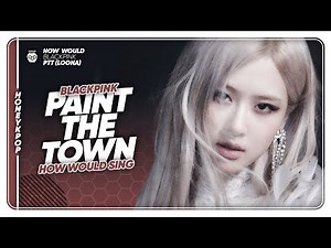 How Would BLACKPINK Sing 'Paint The Town' (LOONA) — Line Distribution