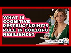 What Is Cognitive Restructuring's Role In Building Resilience? - Cognitive Therapy Hub