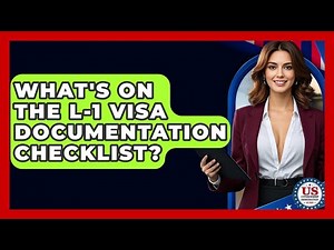 What's On The L-1 Visa Documentation Checklist? - US Citizenship Immigration Guide