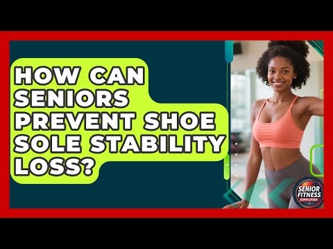 How Can Seniors Prevent Shoe Sole Stability Loss? - Senior Fitness Simplified