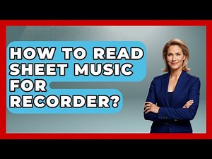 How To Read Sheet Music For Recorder? - Classical Serenade