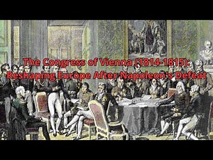 The Congress of Vienna (1814-1815): Reshaping Europe After Napoleon's Defeat