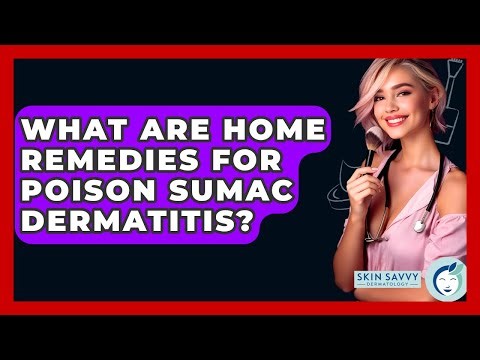 What Are Home Remedies For Poison Sumac Dermatitis? - Skin Savvy Dermatology