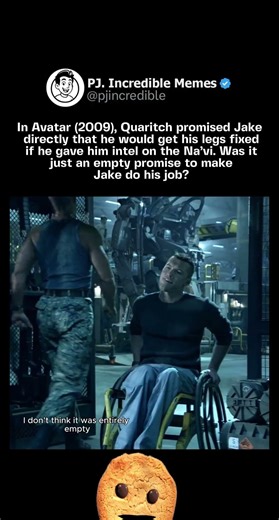 In Avatar (2009), Quaritch promised Jake directly that he would get his legs fixed if he gave him