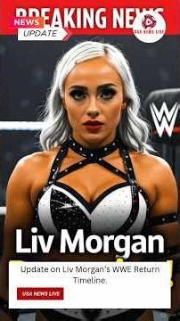 Update on Liv Morgan’s WWE Return Timeline.