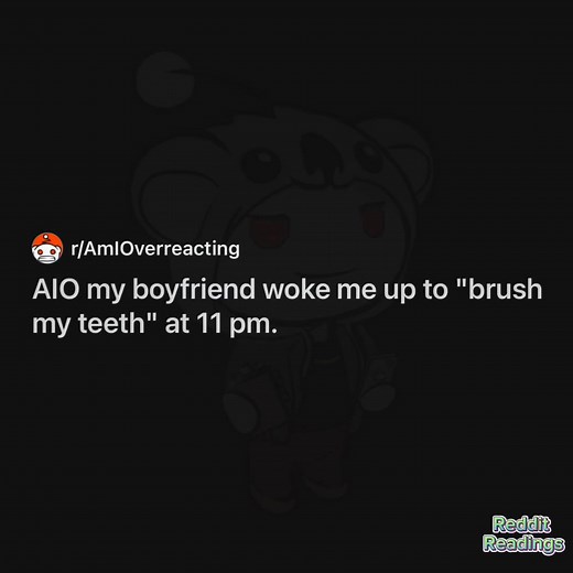 12K views · 59 reactions | AIO my boyfriend woke me up to “brush my teeth” at 11 pm  #AITA #RelationshipProblems | Daily Dose of Reddit | Facebook