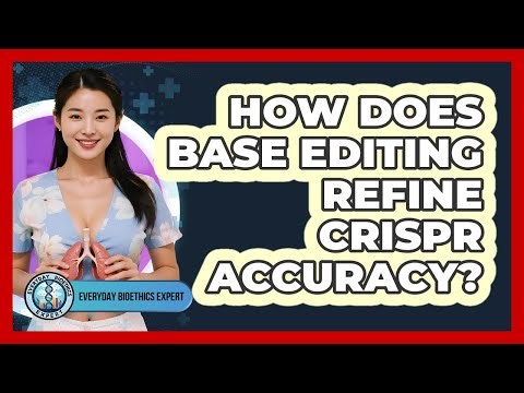 How Does Base Editing Refine CRISPR Accuracy? - Everyday Bioethics Expert