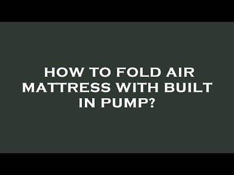 How to fold air mattress with built in pump?