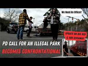 PD Call For An Illegal Park Becomes Confrontational | Plus Updates On Big Red & 50k Giveaway
