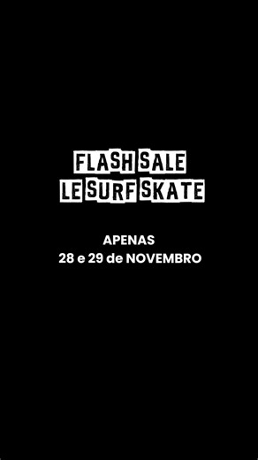LE SURF SKATE | Vocês pediram? O patrão atendeu 🗣️📢 FLASH SALE LE SURF SKATE - apenas dias 28 e 29/11. #blackfriday #sale #promoção | Instagram