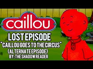 Caillou Lost Episode: "Caillou Goes To The Circus" (Original Episode) by The Shadow Reader