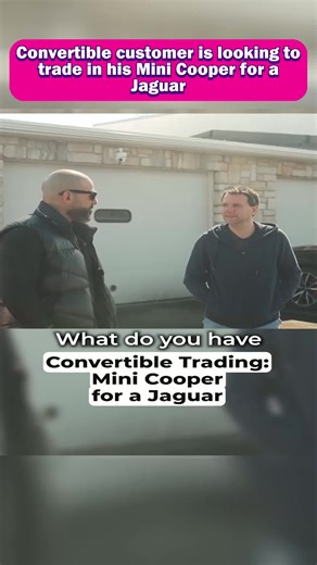 Convertible customer is looking to trade in his Mini Cooper for a Jaguar