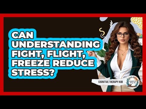 Can Understanding Fight, Flight, Freeze Reduce Stress? - Cognitive Therapy Hub