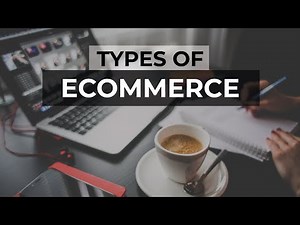 Types of Ecommerce - Models, Websites, Businesses, Platforms - With Examples