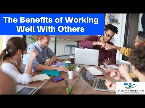 The Benefits of Working Well With Others | Talent and Skills HuB