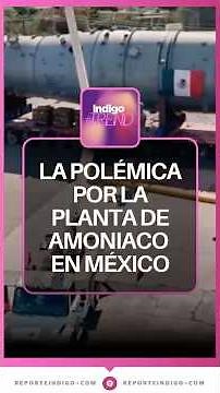 The Ammonia Plant in Mexico | Reporte Indigo