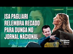 ISA PAGLIARI RELEMBRA RECADO PARA DUNGA NO JORNAL NACIONAL | ISA PAGLIARI - PODCAST DENILSON SHOW