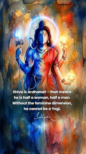 “Shiva is Ardhanari – that means he is half a woman, half a man. Without the feminine dimension, he cannot be a Yogi.” — Sadhguru | Sadhguru