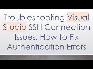 Troubleshooting Visual Studio SSH Connection Issues: How to Fix Authentication Errors