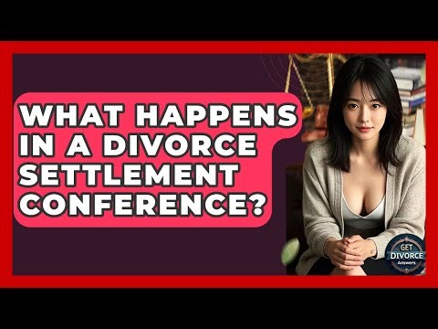 What Happens In A Divorce Settlement Conference? - Get Divorce Answers