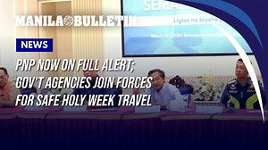 PNP now on full alert; gov't agencies join forces for safe Holy Week travel
