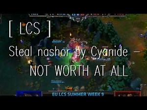 [ LCS ] Steal nashor by Cyanide - NOT WORTH AT ALL