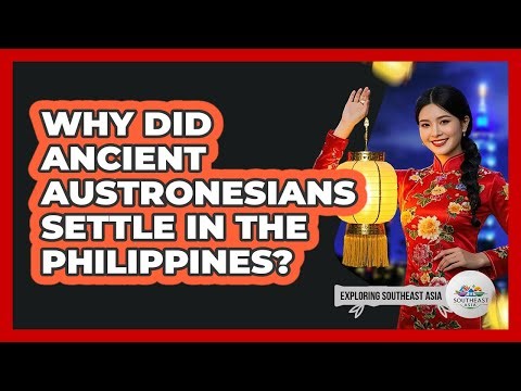 Why Did Ancient Austronesians Settle In The Philippines?
