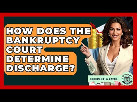 How Does The Bankruptcy Court Determine Discharge? - Your Bankruptcy Advisors