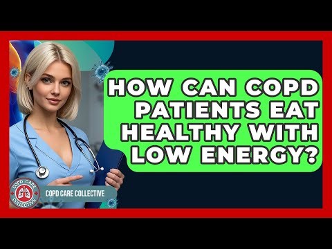 How Can COPD Patients Eat Healthy With Low Energy? - COPD Care Collective