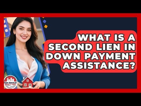What Is A Second Lien In Down Payment Assistance? - Asian American Realty Pro