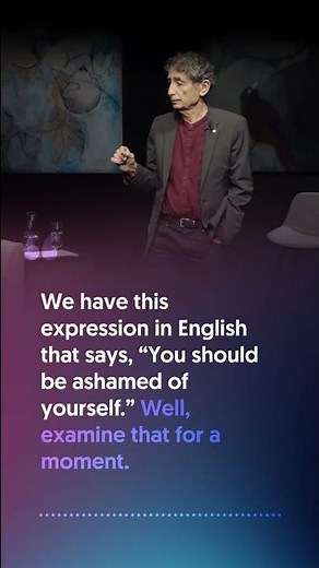 Dr. Gabor Maté: Don't be ashamed of yourself. Do THIS instead