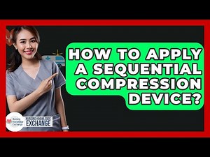 How To Apply A Sequential Compression Device? - Nursing Knowledge Exchange