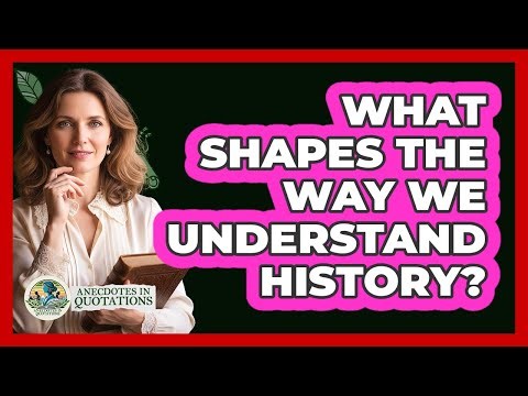 What Shapes The Way We Understand History?