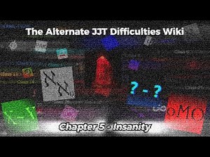 The Alternate JJT Difficulty Wiki | Chapter 5 - Insanity