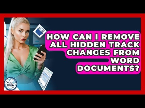 How Can I Remove All Hidden Track Changes From Word Documents? - Docs and Sheets Pro
