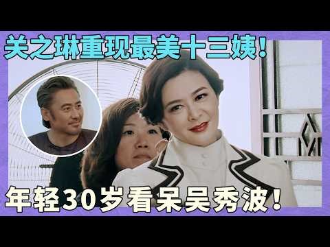 关之琳重现最美十三姨！仿佛瞬间年轻30岁看呆吴秀波！