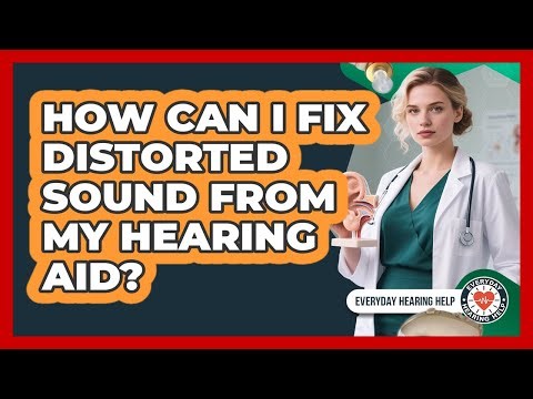 How Can I Fix Distorted Sound From My Hearing Aid?