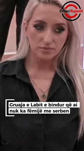 Gruaja e Labit e bindur që ai nuk ka fëmijë me serben
