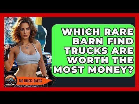 Which Rare Barn Find Trucks Are Worth The Most Money? - Big Truck Lovers